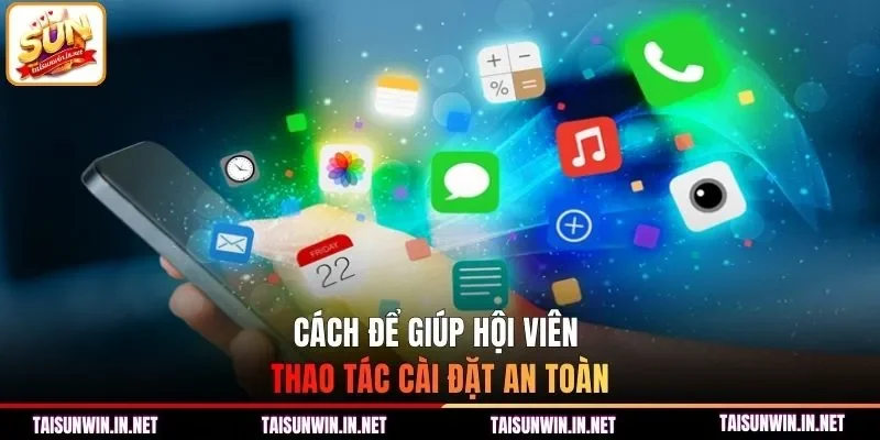 Cách để giúp hội viên thao tác cài đặt an toàn