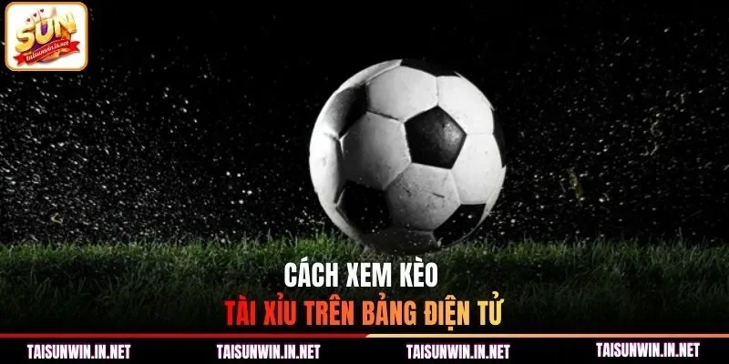 Cách xem kèo Tài Xỉu trên bảng điện tử