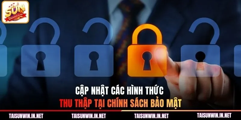Cập nhật các hình thức thu thập tại chính sách bảo mật