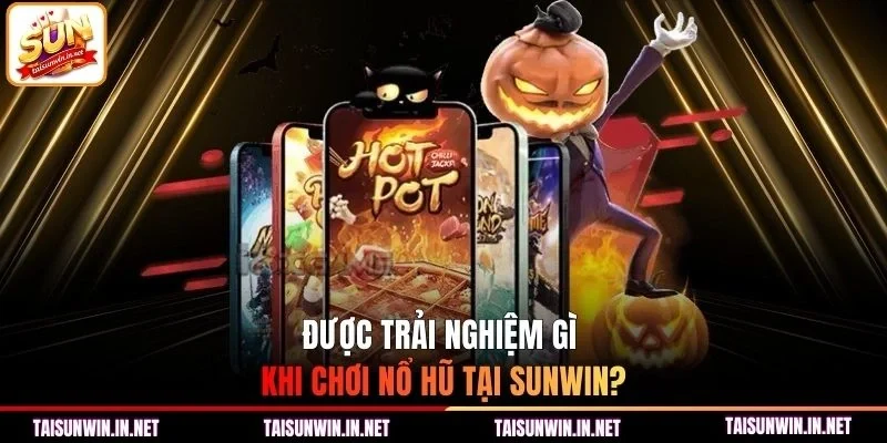Được trải nghiệm gì khi chơi nổ hũ tại Sunwin?