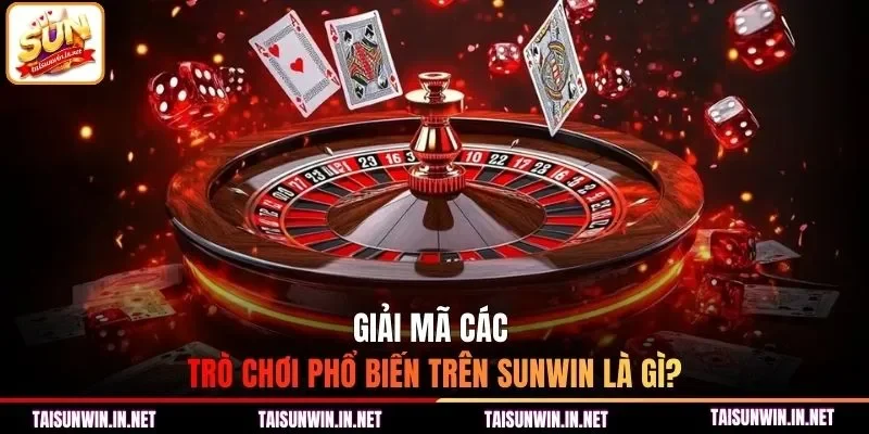 Giải mã các trò chơi phổ biến trên Sunwin là gì?