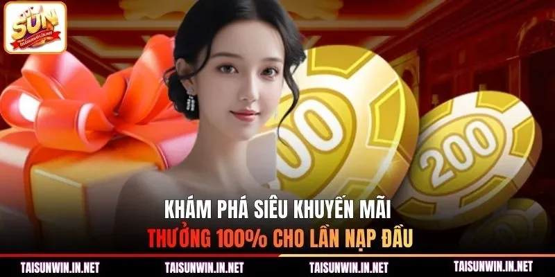 Khám phá siêu khuyến mãi thưởng 100% cho lần nạp đầu