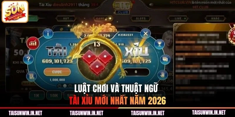 Luật chơi và thuật ngữ Tài Xỉu mới nhất năm 2026