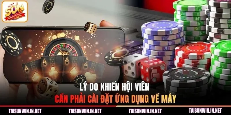 Lý do khiến hội viên cần phải cài đặt ứng dụng về máy