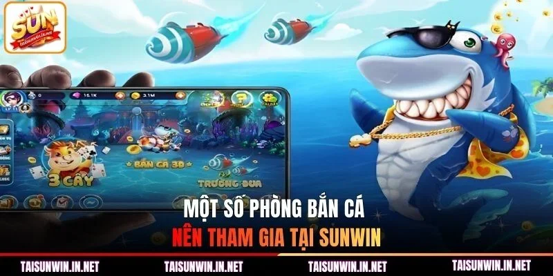 Một số phòng bắn cá nên tham gia tại Sunwin