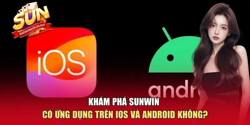 Sunwin có ứng dụng trên IOS và Android không
