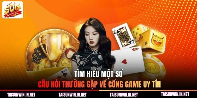 Tìm hiểu một số câu hỏi thường gặp về cổng game uy tín