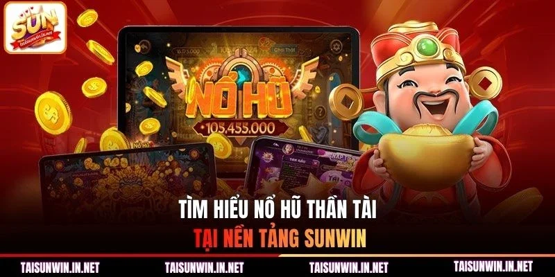 Tìm hiểu nổ hũ thần tài tại nền tảng Sunwin