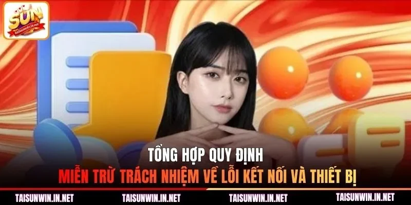 Tổng hợp quy định miễn trừ trách nhiệm về lỗi kết nối và thiết bị