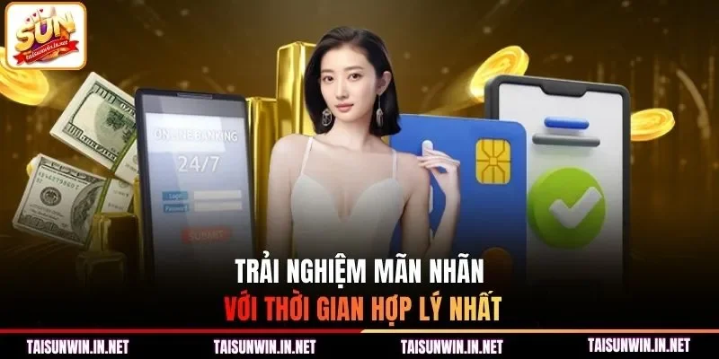 Trải nghiệm mãn nhãn với thời gian hợp lý nhất